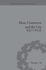 Meat, Commerce and the City (The London Food Market, 1800-1855) by Robyn S Metcalfe, 9781138661912