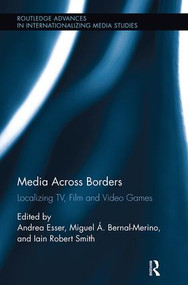 Media Across Borders (Localising TV, Film and Video Games) by Andrea Esser, Iain Robert Smith, Miguel Á. Bernal-Merino, 9781138597990
