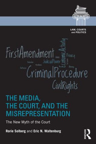 The Media, the Court, and the Misrepresentation (The New Myth of the Court) by Rorie Spill Solberg, Eric N. Waltenburg, 9781138831230
