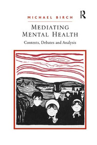 Mediating Mental Health (Contexts, Debates and Analysis) by Michael Birch, 9781138260139