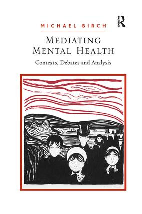 Mediating Mental Health (Contexts, Debates and Analysis) by Michael Birch, 9781138260139