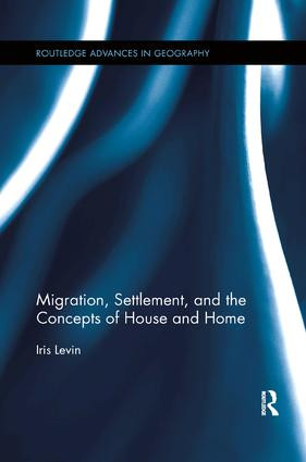 Migration, Settlement, and the Concepts of House and Home by Iris Levin, 9781138547117