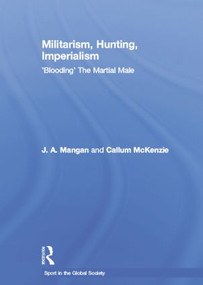 Militarism, Hunting, Imperialism ('Blooding' The Martial Male) by J.A. Mangan, Callum McKenzie, 9781138880412