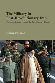 The Military in Post-Revolutionary Iran (The Evolution and Roles of the Revolutionary Guards) - 9781138476318 by Hesam Forozan, 9781138476318