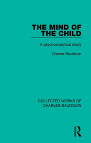 The Mind of the Child (A Psychoanalytical Study) by Charles Baudouin, 9781138829060