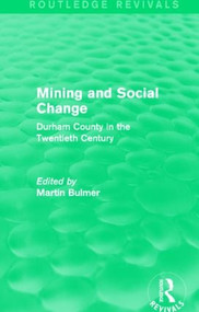 Mining and Social Change (Routledge Revivals) (Durham County in the Twentieth Century) by Martin Bulmer, 9781138903319