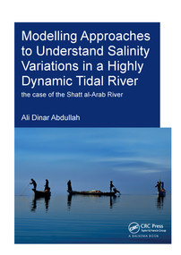 Modelling Approaches to Understand Salinity Variations in a Highly Dynamic Tidal River (The Case of the Shatt al-Arab River) by Ali Dinar Abdullah, 9781138626256