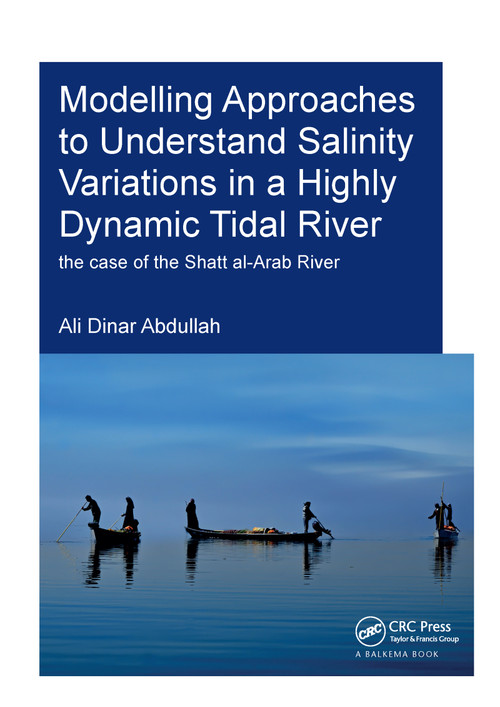 Modelling Approaches to Understand Salinity Variations in a Highly Dynamic Tidal River (The Case of the Shatt al-Arab River) by Ali Dinar Abdullah, 9781138626256