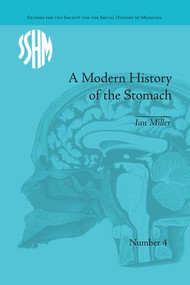A Modern History of the Stomach (Gastric Illness, Medicine and British Society, 1800-1950) by Ian Miller, 9781138664500