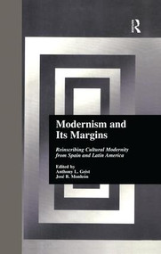 Modernism and Its Margins (Reinscribing Cultural Modernity from Spain and Latin America) by Anthony Geist, Jose B. Monle-n, 9781138879522