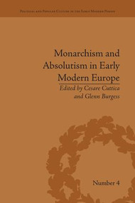 Monarchism and Absolutism in Early Modern Europe by Cesare Cuttica, Glenn Burgess, 9781138664531