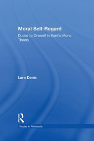 Moral Self-Regard (Duties to Oneself in Kant's Moral Theory) by Lara Denis, 9781138884342