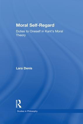Moral Self-Regard (Duties to Oneself in Kant's Moral Theory) by Lara Denis, 9781138884342