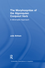 The Morphosyntax of the Algonquian Conjunct Verb (A Minimalist Approach) by Julie Brittain, 9781138994225