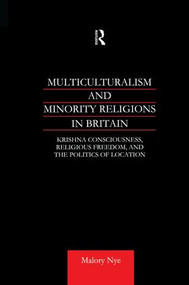 Multiculturalism and Minority Religions in Britain (Krishna Consciousness, Religious Freedom and the Politics of Location) - 9781138862531 by Malory Nye, 9781138862531