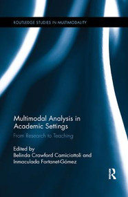 Multimodal Analysis in Academic Settings (From Research to Teaching) by Belinda Crawford Camiciottoli, Inmaculada Fortanet-Gómez, 9781138549074