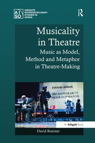 Musicality in Theatre (Music as Model, Method and Metaphor in Theatre-Making) - 9781138248380 by David Roesner, 9781138248380