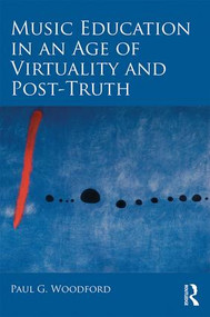 Music Education in an Age of Virtuality and Post-Truth - 9781138322844 by Paul G. Woodford, 9781138322844
