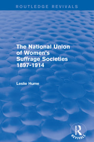 The National Union of Women's Suffrage Societies 1897-1914 (Routledge Revivals) by Leslie Hume, 9781138666825