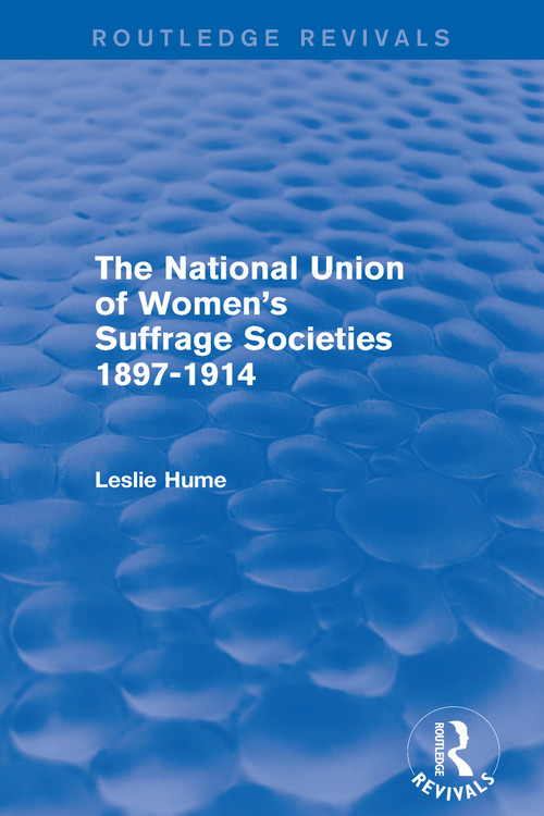 The National Union of Women's Suffrage Societies 1897-1914 (Routledge Revivals) by Leslie Hume, 9781138666825