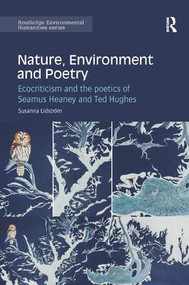 Nature, Environment and Poetry (Ecocriticism and the poetics of Seamus Heaney and Ted Hughes) by Susanna Lidström, 9781138743588