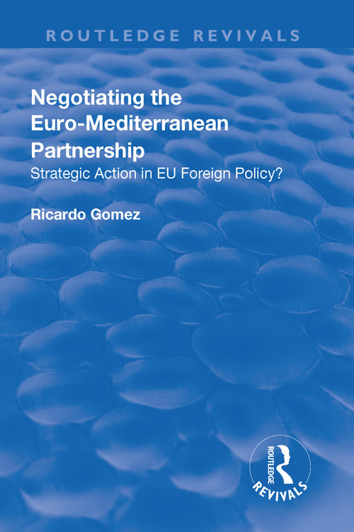 Negotiating the Euro-Mediterranean Partnership (Strategic Action in EU Foreign Policy?) - 9781138711495 by Ricardo Gomez, 9781138711495