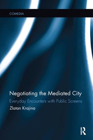 Negotiating the Mediated City (Everyday Encounters with Public Screens) - 9781138400320 by Zlatan Krajina, 9781138400320
