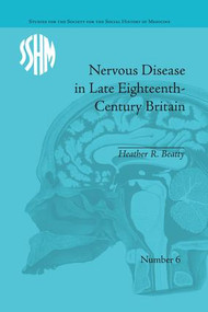 Nervous Disease in Late Eighteenth-Century Britain (The Reality of a Fashionable Disorder) by Heather R Beatty, 9781138664609