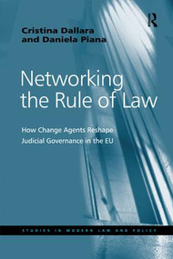 Networking the Rule of Law (How Change Agents Reshape Judicial Governance in the EU) by Cristina Dallara, Daniela Piana, 9781138564145