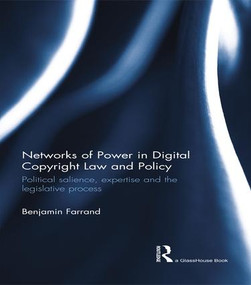 Networks of Power in Digital Copyright Law and Policy (Political Salience, Expertise and the Legislative Process) by Benjamin Farrand, 9781138944848