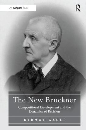 The New Bruckner (Compositional Development and the Dynamics of Revision) by Dermot Gault, 9781138246072