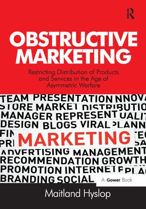 Obstructive Marketing (Restricting Distribution of Products and Services in the Age of Asymmetric Warfare) by Maitland Hyslop, 9781138279810