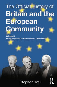 The Official History of Britain and the European Community, Vol. II (From Rejection to Referendum, 1963-1975) by Stephen Wall, 9781138797390