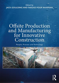 Offsite Production and Manufacturing for Innovative Construction (People, Process and Technology) by Jack S. Goulding, Farzad Pour Rahimian, 9781138550711