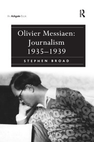 Olivier Messiaen: Journalism 1935-1939 by Stephen Broad, 9781138251670