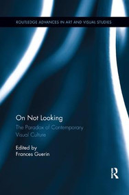 On Not Looking (The Paradox of Contemporary Visual Culture) by Frances Guerin, 9781138548626