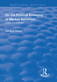 On the Political Economy of Market Socialism (Essays and Analyses) by James A. Yunker, 9781138712737