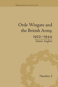 Orde Wingate and the British Army, 1922-1944 by Simon Anglim, 9781138661172