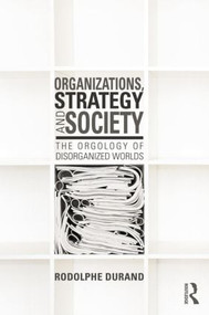 Organizations, Strategy and Society (The Orgology of Disorganized Worlds) by Rodolphe Durand, 9781138800496