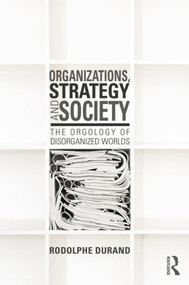 Organizations, Strategy and Society (The Orgology of Disorganized Worlds) by Rodolphe Durand, 9781138800496