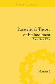 Paracelsus's Theory of Embodiment (Conception and Gestation in Early Modern Europe) by Amy Eisen Cislo, 9781138663824