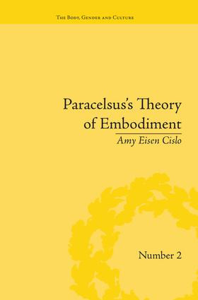 Paracelsus's Theory of Embodiment (Conception and Gestation in Early Modern Europe) by Amy Eisen Cislo, 9781138663824
