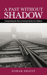 A Past Without Shadow (Constructing the Past in German Books for Children) by Zohar Shavit, 9781138799066