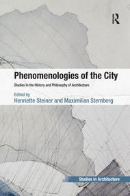Phenomenologies of the City (Studies in the History and Philosophy of Architecture) by Henriette Steiner, Maximilian Sternberg, 9781138567436