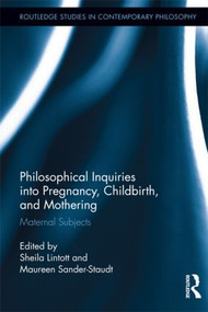 Philosophical Inquiries into Pregnancy, Childbirth, and Mothering (Maternal Subjects) - 9781138902480 by Sheila Lintott, Maureen Sander-Staudt, 9781138902480