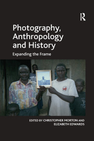 Photography, Anthropology and History (Expanding the Frame) by Elizabeth Edwards, Christopher Morton, 9781138255968