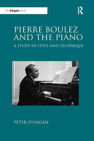 Pierre Boulez and the Piano (A Study in Style and Technique) by Peter O'Hagan, 9781138610286