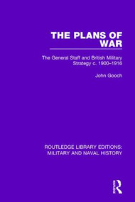 The Plans of War (The General Staff and British Military Strategy c. 1900-1916) by John Gooch, 9781138934924