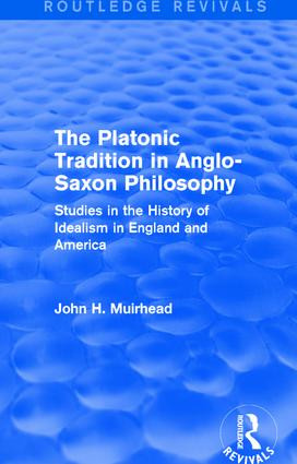 The Platonic Tradition in Anglo-Saxon Philosophy (Studies in the History of Idealism in England and America) by John H. Muirhead, 9781138645691