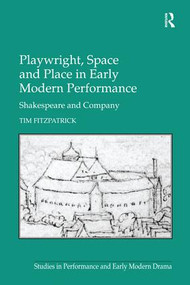 Playwright, Space and Place in Early Modern Performance (Shakespeare and Company) by Tim Fitzpatrick, 9781138268692